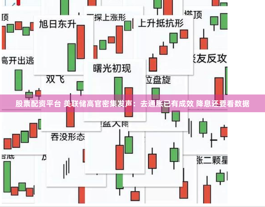 股票配资平台 美联储高官密集发声：去通胀已有成效 降息还要看数据