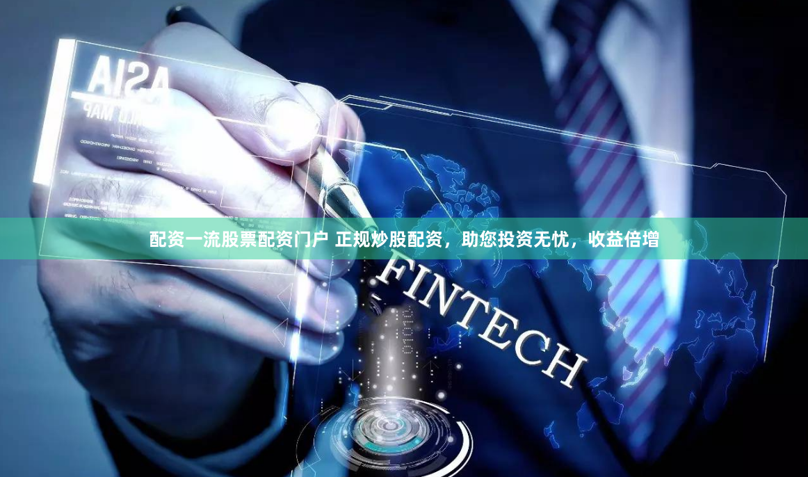 配资一流股票配资门户 正规炒股配资，助您投资无忧，收益倍增